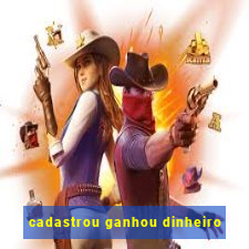 cadastrou ganhou dinheiro